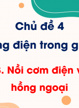 Chủ đề 4 - Bài 13 Nồi cơm điện và bếp hồng ngoại